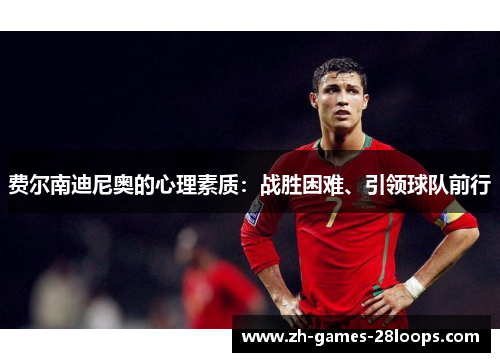 费尔南迪尼奥的心理素质：战胜困难、引领球队前行