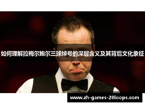 如何理解拉梅尔鲍尔三球绰号的深层含义及其背后文化象征