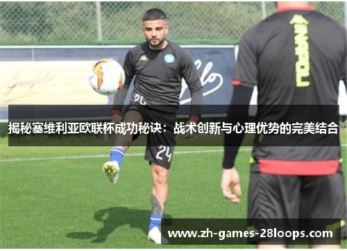 揭秘塞维利亚欧联杯成功秘诀：战术创新与心理优势的完美结合