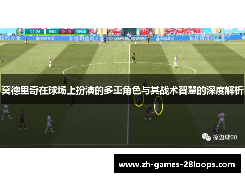 莫德里奇在球场上扮演的多重角色与其战术智慧的深度解析 莫德里奇在球场上扮演的多重角色与其战术智慧的深度解析