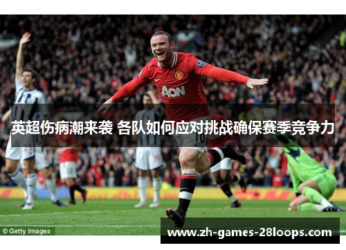 英超伤病潮来袭 各队如何应对挑战确保赛季竞争力