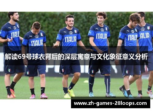 解读69号球衣背后的深层寓意与文化象征意义分析