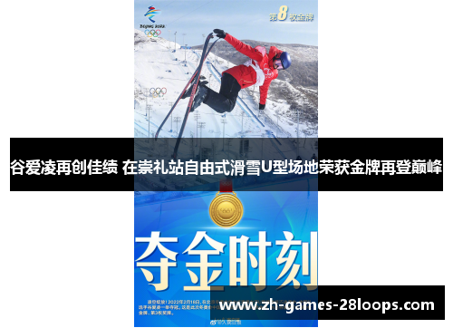 谷爱凌再创佳绩 在崇礼站自由式滑雪U型场地荣获金牌再登巅峰 谷爱凌再创佳绩 在崇礼站自由式滑雪U型场地荣获金牌再登巅峰