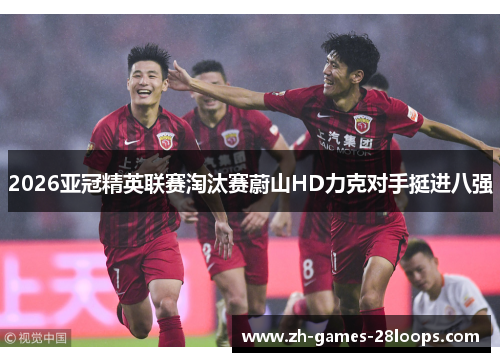 2026亚冠精英联赛淘汰赛蔚山HD力克对手挺进八强