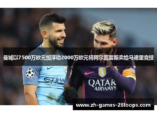 曼城以7500万欧元加浮动2000万欧元将阿尔瓦雷斯卖给马德里竞技
